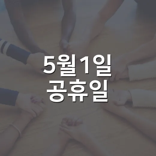 5월1일 공휴일, 이제 회사·학교·관공서가 모두 쉬는 날인가요? - 요약