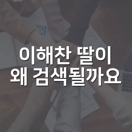 이해찬 딸이 왜 검색될까요? 가족 정보와 공직자 검증의 경계가 궁금하신가요? - 요약