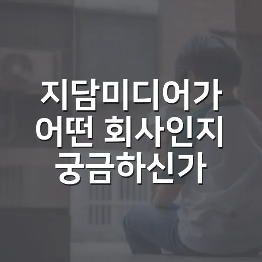 지담미디어가 어떤 회사인지 궁금하신가요? 채용·재무 정보로 보는 생활 영향 - 요약
