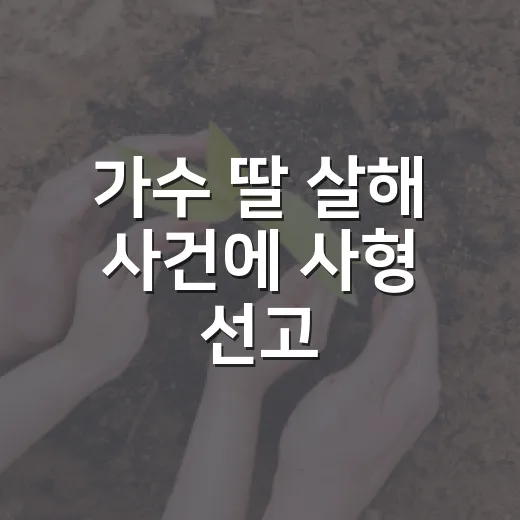 가수 딸 살해 사건에 사형 선고, 왜 생활 이슈로 봐야 할까요? - 요약