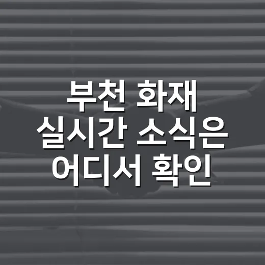 부천 화재 실시간 소식은 어디서 확인하나요? - 요약