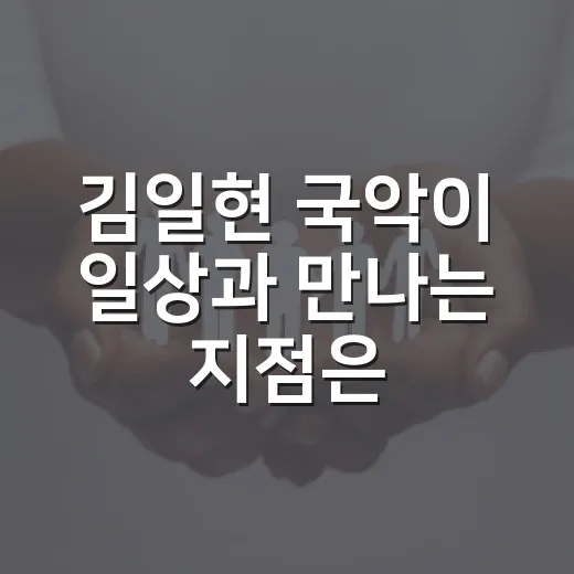 김일현 국악이 일상과 만나는 지점은 어디일까요? - 요약