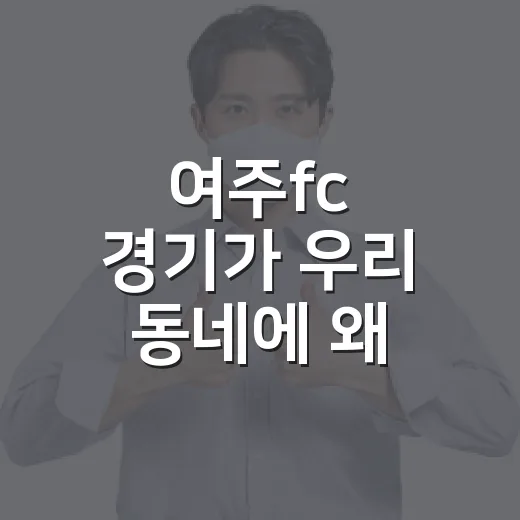 여주fc 경기가 우리 동네에 왜 중요할까요? - 요약