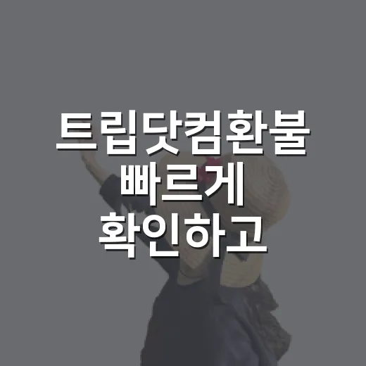 트립닷컴환불 빠르게 확인하고 신청하는 방법 - 요약