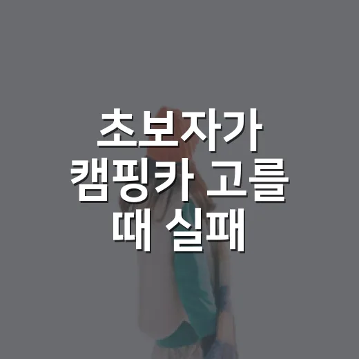 초보자가 캠핑카 고를 때 실패 줄이는 방법 - 요약