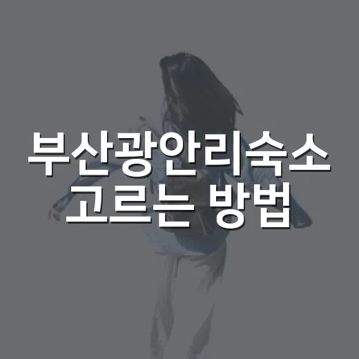 부산광안리숙소 고르는 방법, 오션뷰부터 위치까지 이렇게 보면 편해요 - 요약