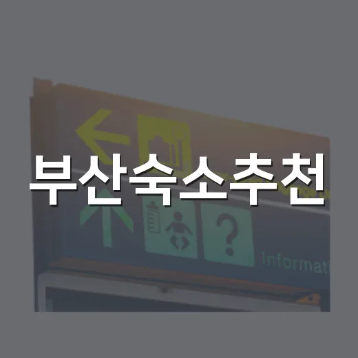 부산숙소추천, 처음 가는 사람도 덜 헤매는 지역 고르는 방법 - 요약