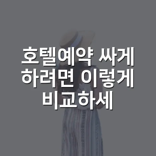 호텔예약 싸게 하려면 이렇게 비교하세요 - 요약