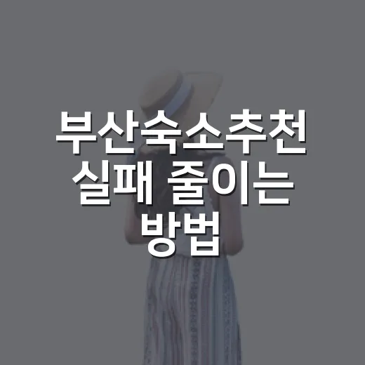 부산숙소추천 실패 줄이는 방법, 여행 스타일별로 고르는 법 - 요약