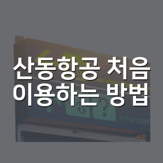 산동항공 처음 이용하는 방법, 예약부터 수하물까지 이렇게 준비하면 편해요 - 요약