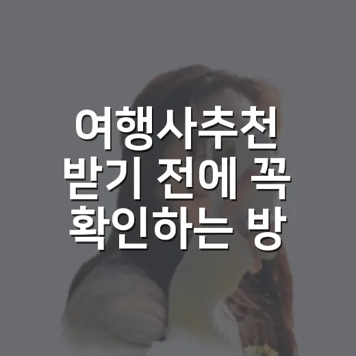 여행사추천 받기 전에 꼭 확인하는 방법 - 요약