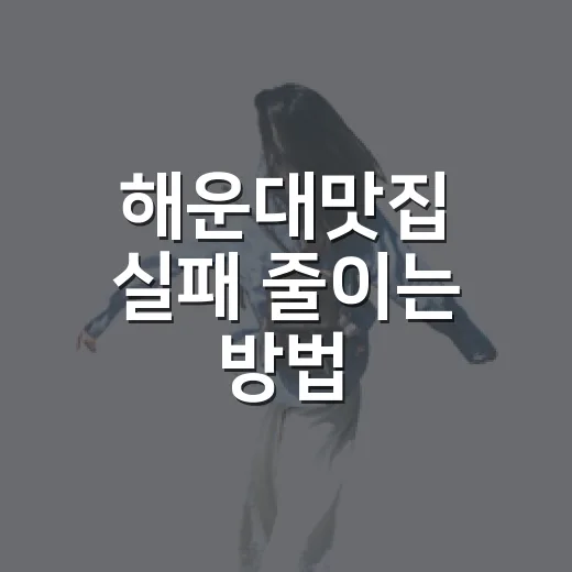 해운대맛집 실패 줄이는 방법, 위치부터 메뉴까지 이렇게 고르면 편해요 - 요약
