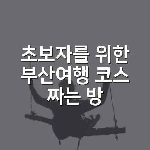 초보자를 위한 부산여행 코스 짜는 방법 - 요약