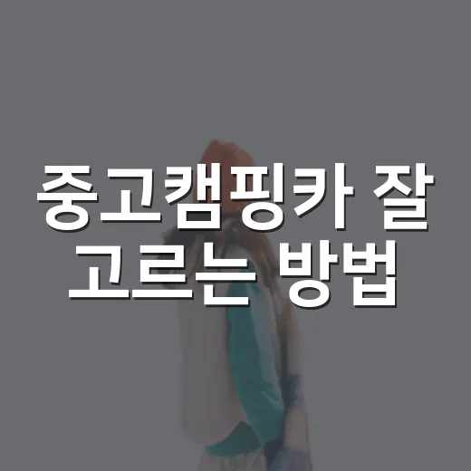 중고캠핑카 잘 고르는 방법, 초보자가 계약 전 꼭 보는 기준 - 요약