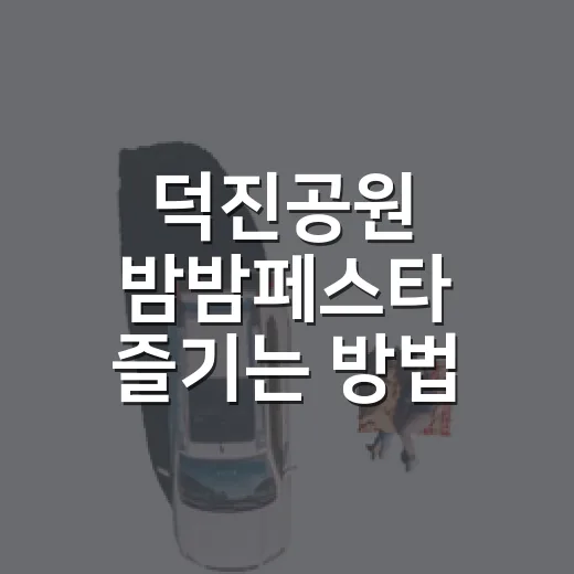 덕진공원 밤밤페스타 즐기는 방법, 일정·동선·준비물까지 - 요약