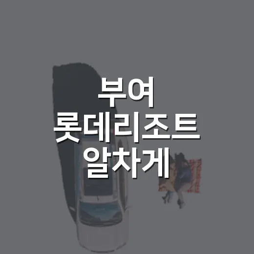 부여 롯데리조트 알차게 다녀오는 방법, 가족여행 동선부터 예약 팁까지 - 요약