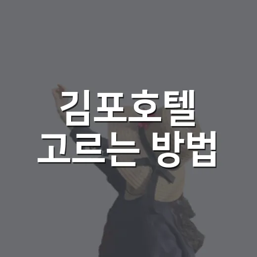 김포호텔 고르는 방법: 공항, 한강, 출장 일정에 맞추는 숙소 선택법 - 요약