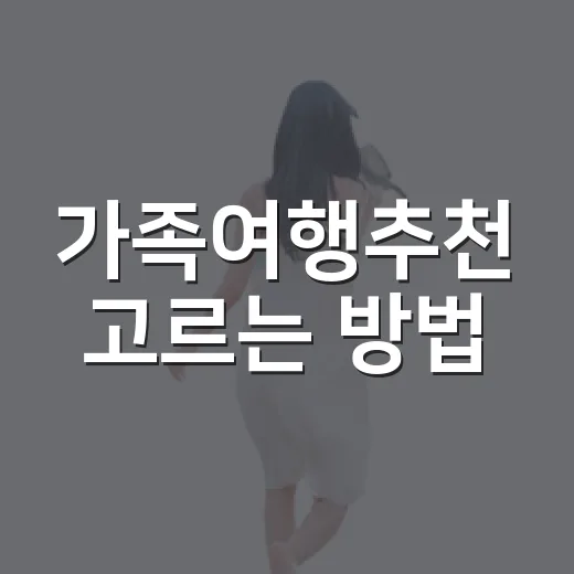 가족여행추천 고르는 방법, 아이와 부모가 덜 지치는 일정 짜기 - 요약