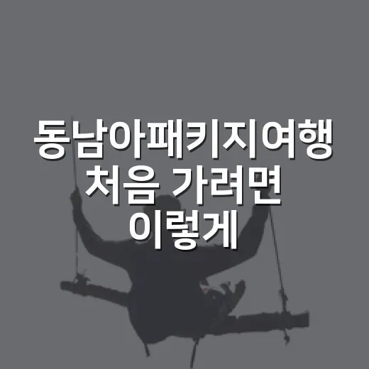 동남아패키지여행 처음 가려면 이렇게 고르면 실패가 줄어요 - 요약
