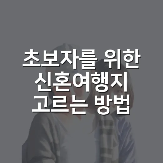 초보자를 위한 신혼여행지 고르는 방법, 예산과 계절별 추천까지 - 요약