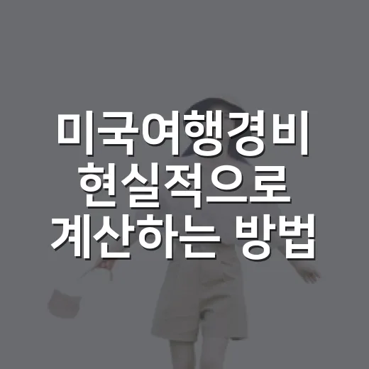 미국여행경비 현실적으로 계산하는 방법: 7박 9일 예산 잡는 법 - 요약