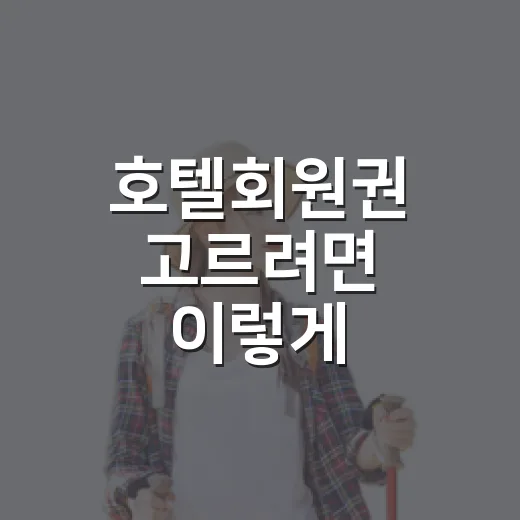 호텔회원권 고르려면 이렇게 따져보는 방법 - 요약