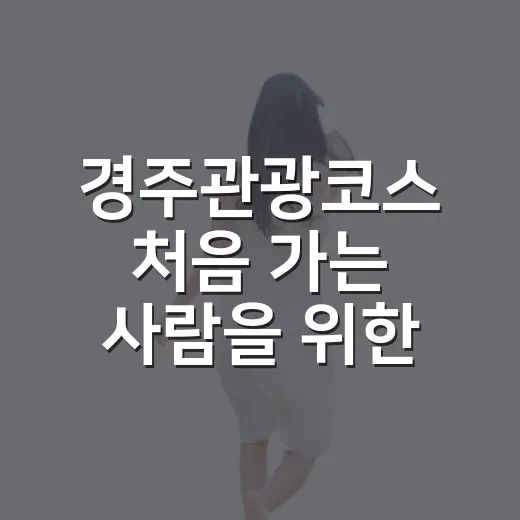 경주관광코스 처음 가는 사람을 위한 1박 2일 동선 짜는 방법 - 요약