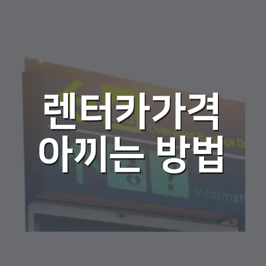 렌터카가격 아끼는 방법, 예약 전에 이것만 비교하면 덜 흔들립니다 - 요약