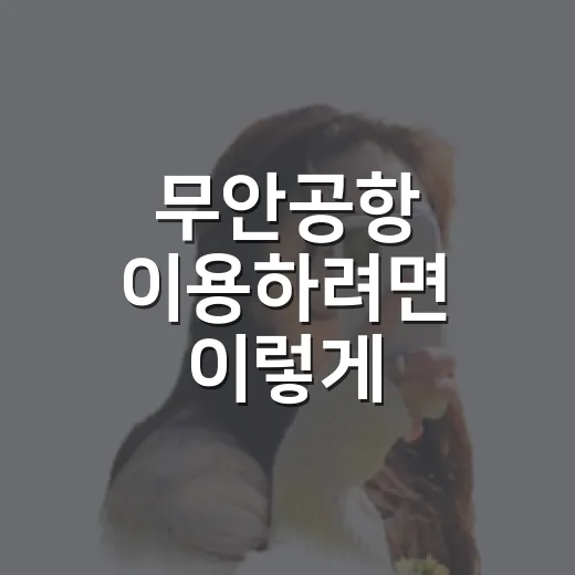무안공항 이용하려면 이렇게 확인하고 움직이면 덜 헷갈립니다 - 요약