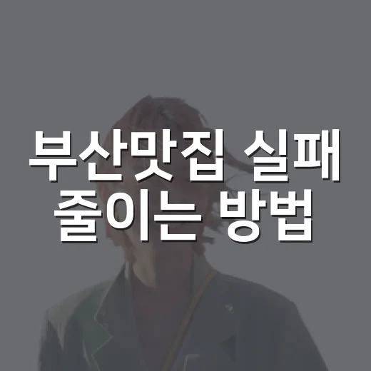 부산맛집 실패 줄이는 방법, 동네와 메뉴부터 고르면 쉽습니다 - 요약