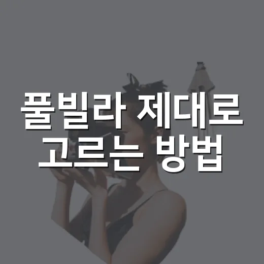 풀빌라 제대로 고르는 방법, 예약 전 이렇게 체크하면 실패가 줄어요 - 요약