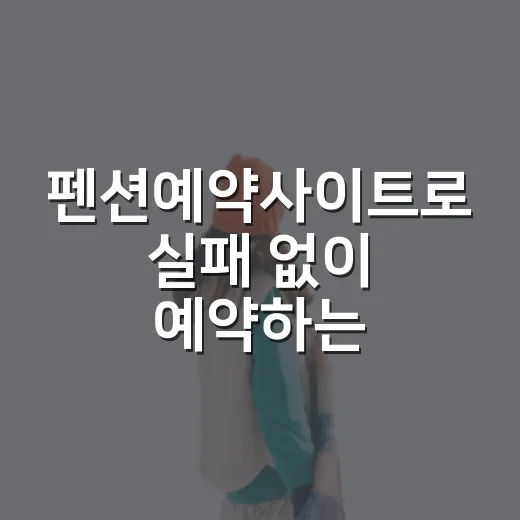 펜션예약사이트로 실패 없이 예약하는 방법 - 요약