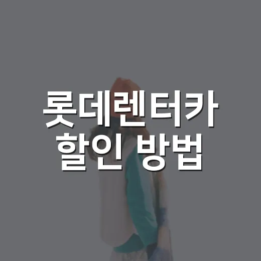 롯데렌터카 할인 방법, 예약 전 순서대로 챙기는 법 - 요약