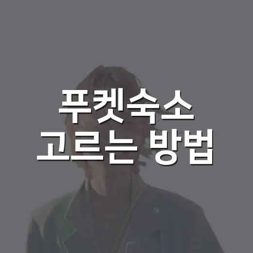 푸켓숙소 고르는 방법, 여행 스타일별 동네 선택부터 예약 팁까지 - 요약