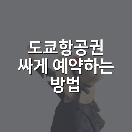 도쿄항공권 싸게 예약하는 방법, 초보자도 바로 비교하는 요령 - 요약