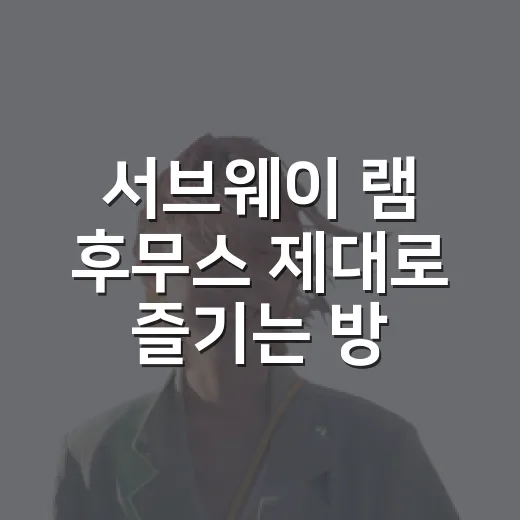 서브웨이 램 후무스 제대로 즐기는 방법 - 요약