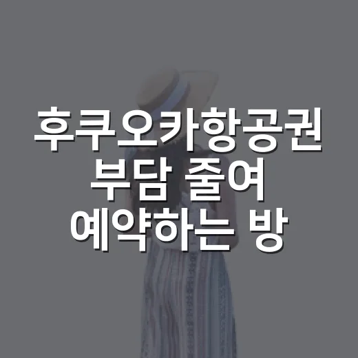 후쿠오카항공권 부담 줄여 예약하는 방법 - 요약