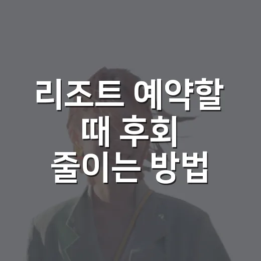 리조트 예약할 때 후회 줄이는 방법 - 요약