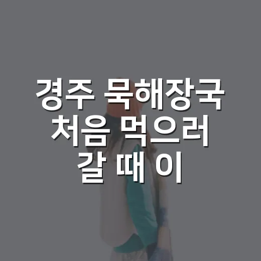 경주 묵해장국 처음 먹으러 갈 때 이렇게 고르세요 - 요약