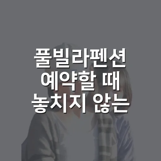 풀빌라펜션 예약할 때 놓치지 않는 방법 - 요약