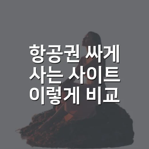 항공권 싸게 사는 사이트 이렇게 비교하면 쉽다 - 요약