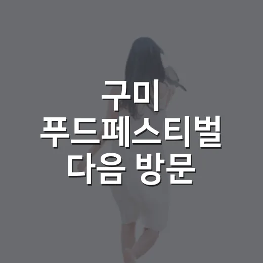 구미 푸드페스티벌 다음 방문 준비하는 방법 - 요약