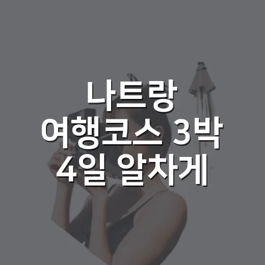 나트랑 여행코스 3박 4일 알차게 짜는 방법 - 요약