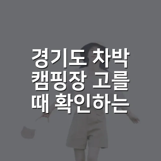 경기도 차박 캠핑장 고를 때 확인하는 방법 - 요약