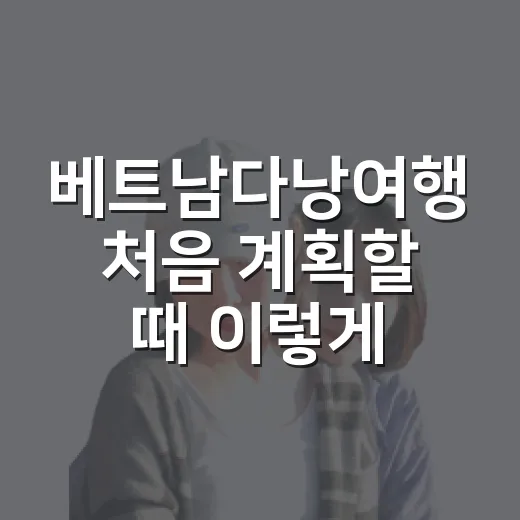 베트남다낭여행 처음 계획할 때 이렇게 해보세요 - 요약