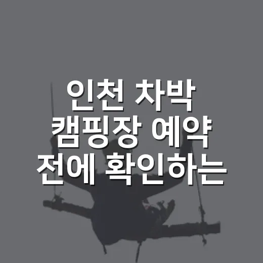 인천 차박 캠핑장 예약 전에 확인하는 방법 - 요약