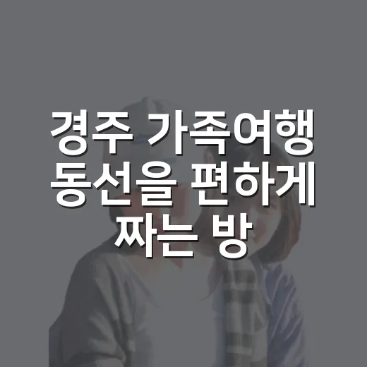 경주 가족여행 동선을 편하게 짜는 방법 - 요약