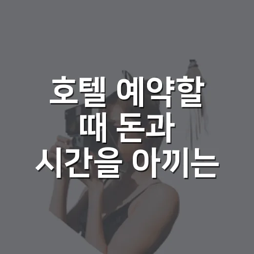 호텔 예약할 때 돈과 시간을 아끼는 방법 - 요약