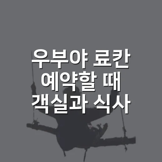우부야 료칸 예약할 때 객실과 식사 고르는 방법 - 요약