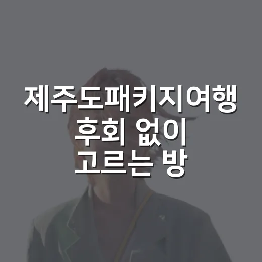 제주도패키지여행 후회 없이 고르는 방법 - 요약